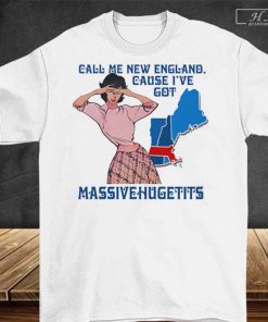 Call Me New England, Cause I Got Massivehugetits Shirt