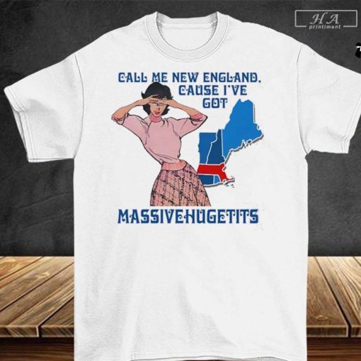 Call Me New England, Cause I Got Massivehugetits Shirt