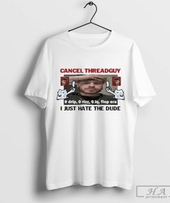 Cancel Threadguy I Just Hate The Dude T-shirt