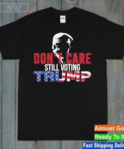 Don't Care Still Voting Trump T-Shirt