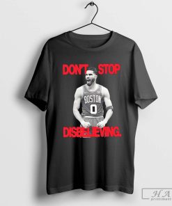 Don’t stop disbelieving Jayson Tatum 0 Boston Celtics basketball shirt