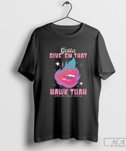 Funny Trending Gotta Give ‘Em That Hawk Tuah T-Shirt