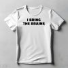 I Bring The Brains Shirt