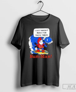 I Just Wasn’t Made For These Times Bum Man cartoon shirt