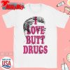 I Love Butt Drugs T-Shirt