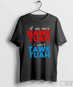 If she don't Hawk Tuah I won't Tawk Tuah shirt