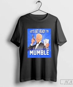 Joe Biden Let’s Get Ready to Mumble Shirt