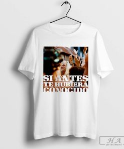 Karol G Si Antes Te Hubiera Conocido shirt