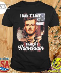 Morgan Wallen Can't Love You More Than My Hometown Shirt