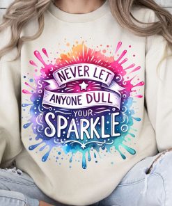 Never Let Anyone Dull Your Sparkle Shirt, Inspirational Sublimation Shirt