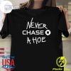 Nice A Hoe Never Chase T-shirt