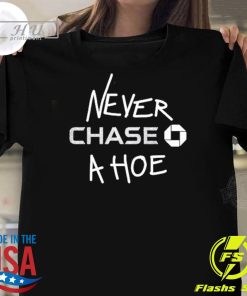 Nice A Hoe Never Chase T-shirt