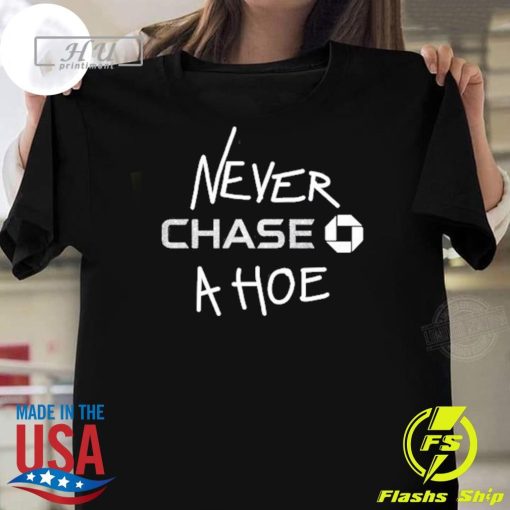 Nice A Hoe Never Chase T-shirt