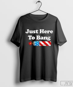 Official 4th Of July Just Here to Bang 2024 T-Shirt
