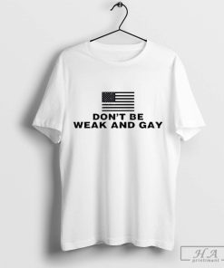 Official American Flag Don’t Be Weak And Gay Shirt