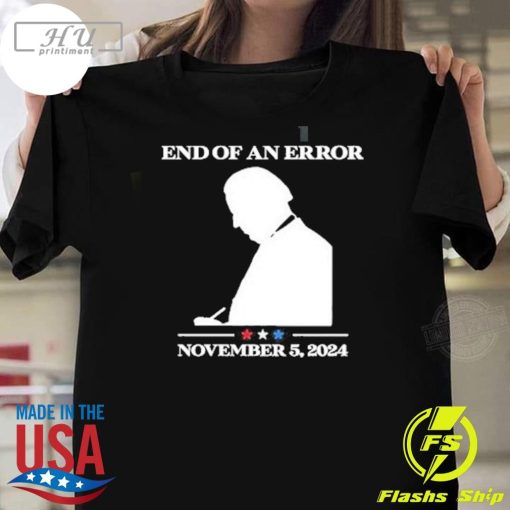 Official Biden End Of An Error November 5, 2024 T-shirt