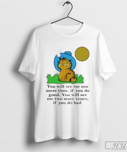 Garfield You Will See Me One More Time If You Do Good T-Shirt