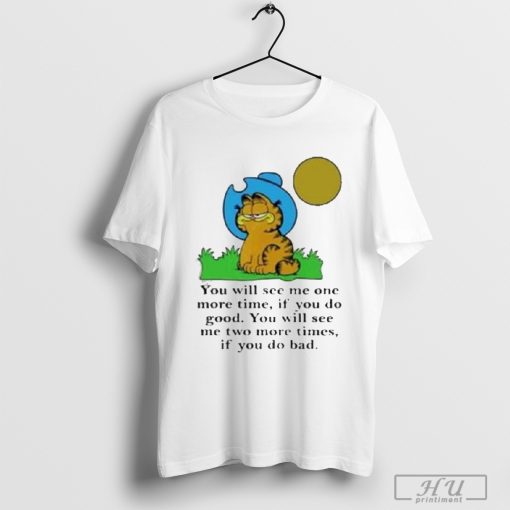 Garfield You Will See Me One More Time If You Do Good T-Shirt