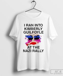 Official I Ran Into Kimberly Guilfoyle At The Nazi Rally T-shirt