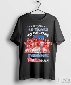 Official It Took 40 Years To Become This Awesome Phillies Fan T-Shirt