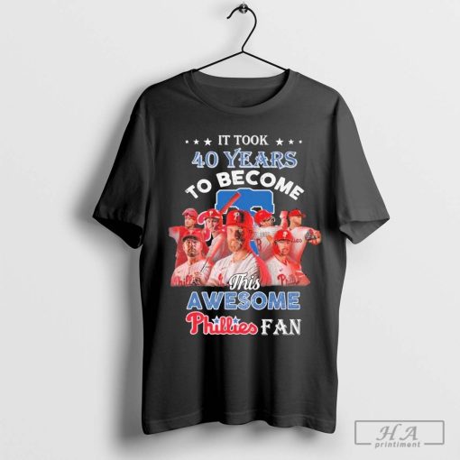 Official It Took 40 Years To Become This Awesome Phillies Fan T-Shirt