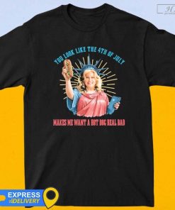 Official Legally Blonde You Look Like The 4th Of July Makes Me Want A Hot Dog T-Shirt