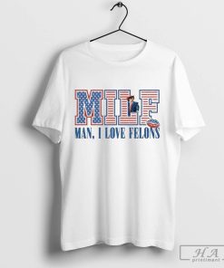 Official Trump MILF Man, I Love Felon Shirt