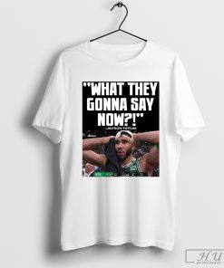 What they gonna say now Jayson Tatum 2024 Quote Shirt