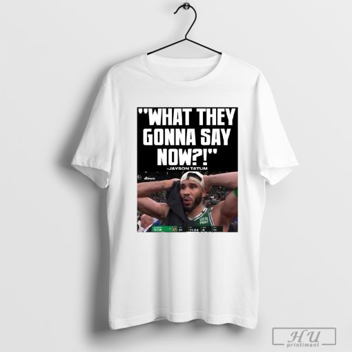 What they gonna say now Jayson Tatum 2024 Quote Shirt