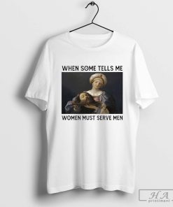 Official When Someone Tells Me Women Must Serve Men T-Shirt