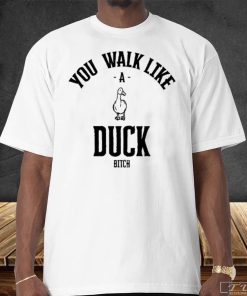 Official You Walk like Duck Bitch Shirt