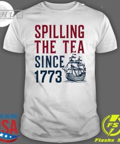 Original Spilling The Tea Since 1773 4th Of July T-shirt