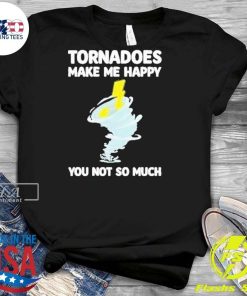 Premium Tornadoes Make Me Happy You Not So Much T-shirt