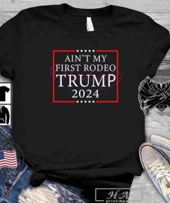 President Donald Trump Ain’t My First Rodeo Trump 2024 T-shirt