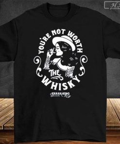 Sarah King Not Worth The Whisky Shirt