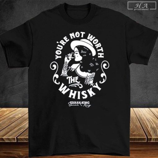 Sarah King Not Worth The Whisky Shirt