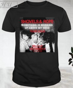 Shovels and Rope something is working up above my head your 2024 shirt