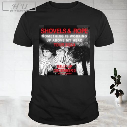 Shovels and Rope something is working up above my head your 2024 shirt