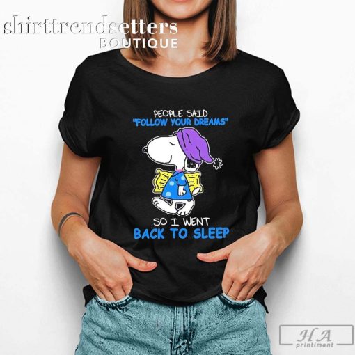 Snoopy people said follow your dreams so I went back to sleep shirt