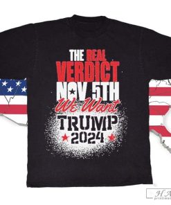 The Real Verdict Is Nov 5th We Want Trump 2024 T-Shirt