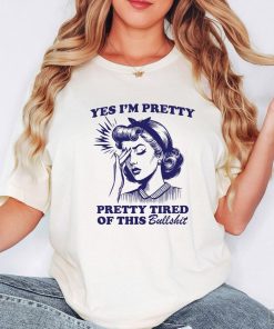 Yes I'm Pretty Pretty Tired Of This Bullshit T-Shirt, Hilarious Saying Shirt