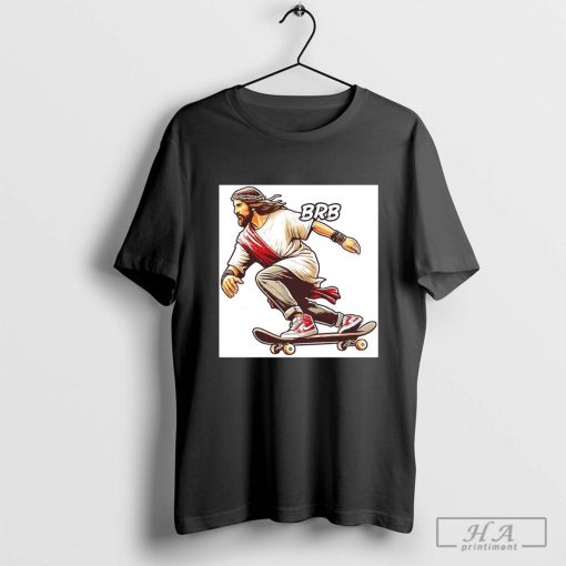 BRB meme Jesus is coming soon Skateboarding Classic shirt