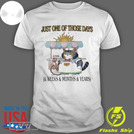 Best Just One Of Those Days & Weeks & Months & Years T-shirt