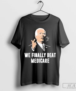 Biden We Finally Beat Medicare T-Shirt