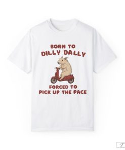 Born to Dilly Dally Forced to Pick Up the Pace Shirt, Capybara Shirt