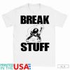 Break Stuff Smash Things Shirt