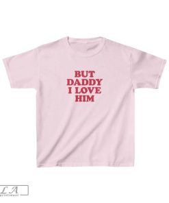 But Daddy I Love Him T-shirt, Baby Girl Shirt