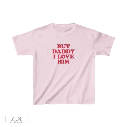 But Daddy I Love Him T-shirt, Baby Girl Shirt