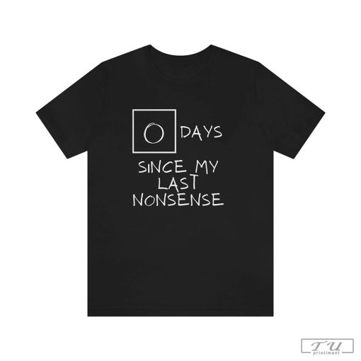 Day Since Last Nonsense Shirt