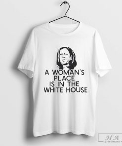 Design A Woman’s Place Is In The White House Kamala Harris Shirt